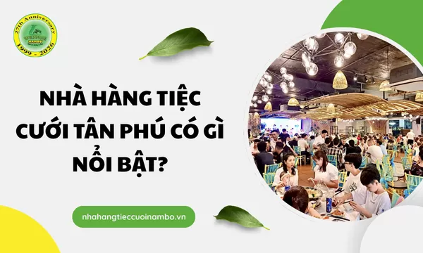 Nhà hàng tiệc cưới Tân Phú có gì nổi bật?