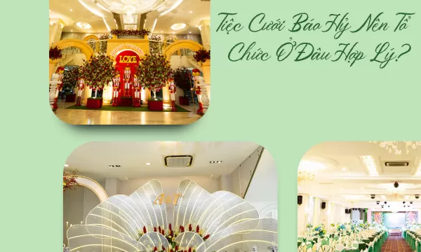 Tiệc Cưới Báo Hỷ Nên Tổ Chức Ở Đâu Hợp Lý?